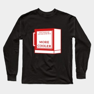 Dont Hate Me Just Because Im a More Cooler Long Sleeve T-Shirt